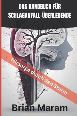 Das Handbuch Für Schlaganfall-Überlebende: Fürsorge durch den Sturm - Ein Betreuer muss haben - Brian Maram - cover
