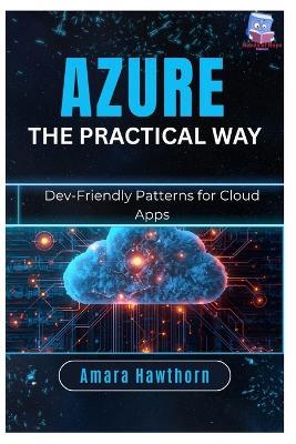 Azure the Practical Way: Dev-Friendly Patterns for Cloud Apps - Amara Hawthorn - cover