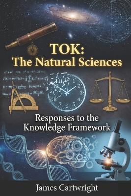 Tok: The Natural Sciences: Responses to the Knowledge Framework - James Cartwright - cover