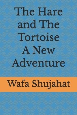 The Hare and The Tortoise A New Adventure - Wafa Shujahat - cover