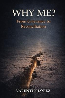 Why Me?: From Grievance to Reconciliation - Valentin Lopez - cover