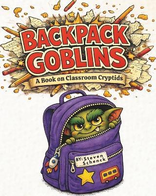 Backpack Goblins: A Book On Classroom Cryptids - Steven Schenck - cover