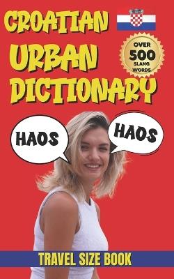 Croatian Urban Dictionary: A Complete Guide to Croatian Street Talk and Everyday Expressions - Slang Yes - cover
