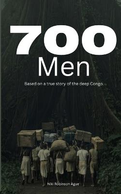 700 Men: Based on a true story from the deep Congo - Niki Robinson Ague - cover