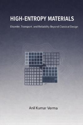 High-Entropy Materials: Disorder, Transport, and Reliability Beyond Classical Design - Anil Kumar Verma - cover