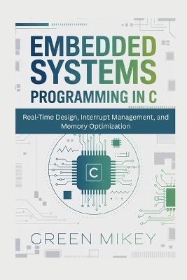 Embedded Systems Programming in C: Real-Time Design, Interrupt Management, and Memory Optimization - Green Mikey - cover