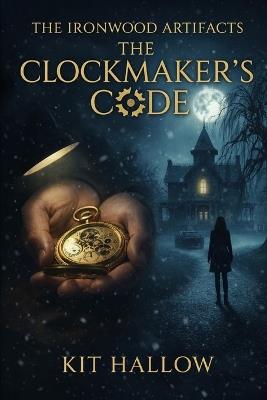 The Clockmaker's Code: The Ironwood Artifacts - Kit Hallow - cover
