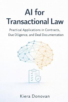 AI for Transactional Law: Practical Applications in Contracts, Due Diligence, and Deal Documentation - Kiera Donovan - cover