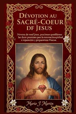 Dévotion Au Sacré-Coeur de Jésus: Neuvaine de neuf jours, prières quotidiennes et les douze promesses pour le renouveau spirituel, la réparation et la préparation de Pâques. - Mario J Martin - cover