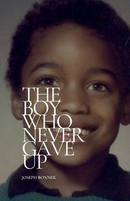 The Boy Who Never Gave Up - Joseph Bonner - cover