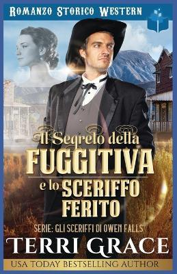 Il Segreto della Fuggitiva e lo Sceriffo Ferito: Romanzo Storico Western - Teri Grace - cover