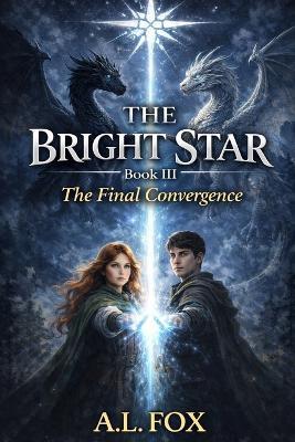 The Bright Star: THE FINAL CONVERGENCE: A YA Fantasy of Magic, Wolves, Dragon Power, and a Destiny Chosen by Light - A L Fox - cover