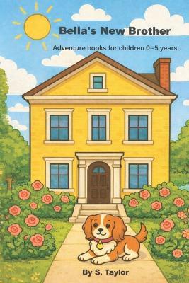 Bella's New Brother: Adventure books for children 0-5 years - S Taylor - cover