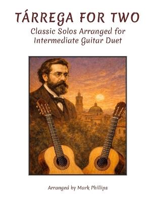 Tárrega for Two: Classic Solos Arranged for Intermediate Guitar Duet - Mark Phillips - cover