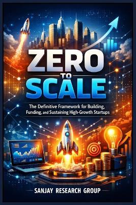 Zero to Scale: The Definitive Framework for Building, Funding, and Sustaining High-Growth Startups - Sanjay Mandavi - cover