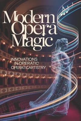 Modern Opera Magic: Innovations in Operatic Artistry - Gabriel Ramírez - cover