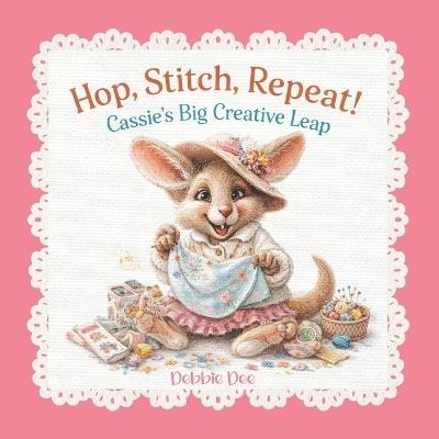 Hop, Stitch, Repeat! Cassie's Big Creative Leap - Debbie Dee - cover