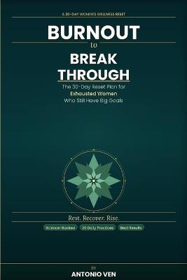 Burnout to Breakthrough: The 30-Day Reset Plan for Exhausted People Who Still Have Big Goals - Antonio Ven - cover