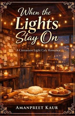 When the Lights Stay On: A Cinnamon Light Café Romance - Amanpreet Kaur - cover