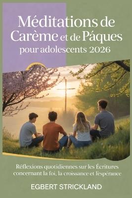 Méditations de Carême et de Pâques pour adolescents 2026: Daily Scripture Reflection on Faith, Growth, and Hope - Egbert Strickland - cover