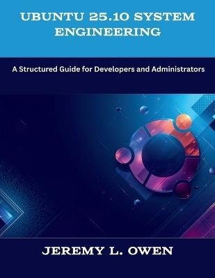 Ubuntu 25.10 System Engineering: A Structured Guide for Developers and Administrators - Jeremy L Owen - cover