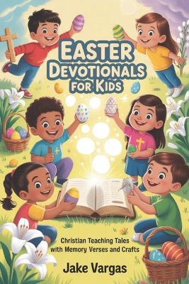 Easter devotionals For kids: Christian Teaching Tales with Memory Verses And Crafts - Jake Vargas - cover