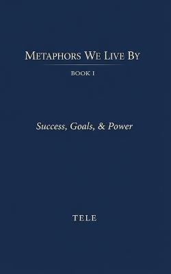 Metaphors We Live By: Book I: Success, Goals, & Power - Tele - cover