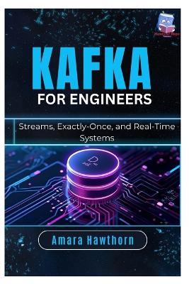 Kafka for Engineers: Streams, Exactly-Once, and Real-Time Systems - Amara Hawthorn - cover