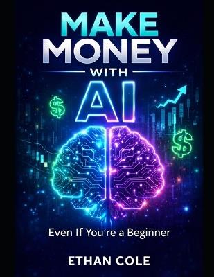 Make Money with AI: Even If You're a Beginner - Ethan Cole - cover