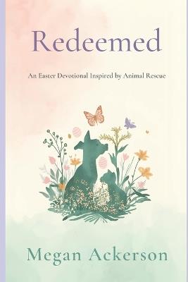 Redeemed: An Easter Devotional Inspired by Animal Rescue - Megan Ackerson - cover