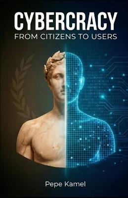 Cybercracy: From Citizens to Users - Pepe Kamel - cover