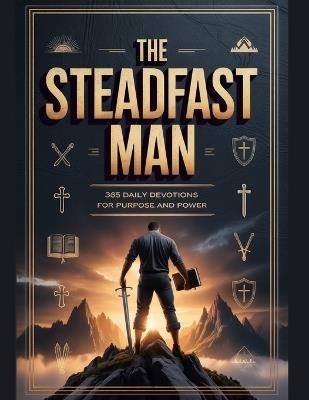 The Steadfast Man: 365 Daily Devotions for Purpose and Power - George R Ticuhi - cover