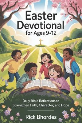 Easter Devotional For Ages 9-12: Daily Bible Reflections to Strengthen Faith, Character, and Hope - Rick Bhordes - cover