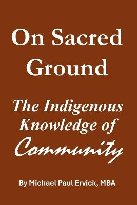 On Sacred Ground: The Indigenous Knowledge of Community - Michael Paul Ervick Mba - cover