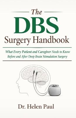 The DBS Surgery Handbook: What Every Patient and Caregiver Needs to Know Before and After Deep Brain Stimulation Surgery - Helen Paul - cover