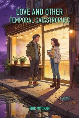 Love and Other Temporal Catastrophes - Eric Mitcham - cover