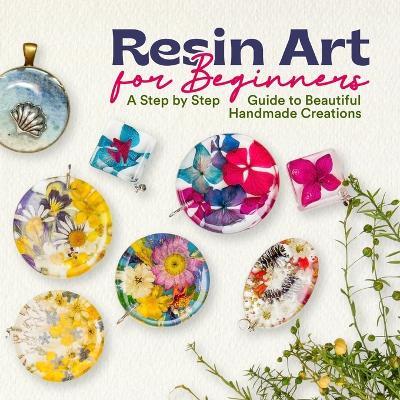Resin Art for Beginners: A Step by Step Guide to Beautiful Handmade Creations - Alfie Peacock - cover