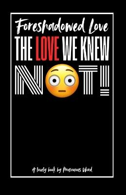 The Love We Knew Not!: Foreshadowed Love - Kelly Righetto,Brenda Righetto,Alex Righetto - cover