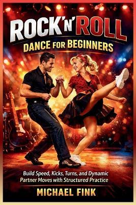 Rock'n'Roll Dance for Beginners: Build Speed, Kicks, Turns, and Dynamic Partner Moves with Structured Practice - Michael Fink - cover