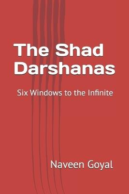 The Shad Darshanas: Six Windows to the Infinite - Naveen Goyal - cover