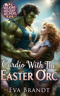 Cardio with the Easter Orc: A Cozy Holiday Monster Romance - Eva Brandt - cover