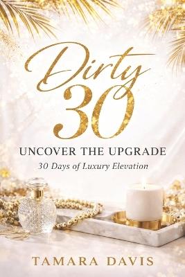 Dirty 30 Uncover the Upgrade: 30 Days of Luxury Elevation - Tamara Davis - cover