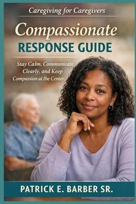 Caregiving for Caregivers: Compassionate Response Guide - Patrick Eugene Barber - cover