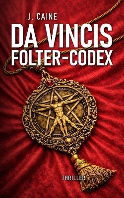 Da Vincis Folter-Codex: Vatikan-Thriller - J Caine - cover