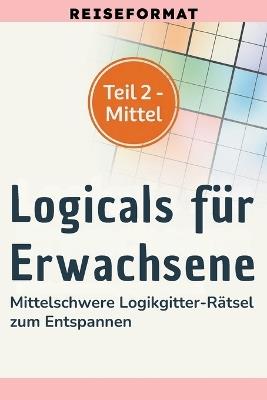 Logicals für Erwachsene: Reiseformat: Teil 2 - Mittel - Mittelschwere Logikgitter-Rätsel zum Entspannen - Norbert T - cover