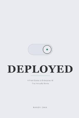 Deployed: A Field Guide to Enterprise AI That Actually Works - Randy Chia - cover
