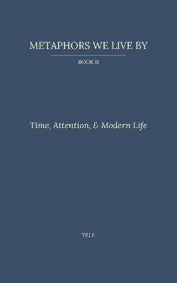 Metaphors We Live By: Book II: Time, Attention, & Modern Life - Tele - cover