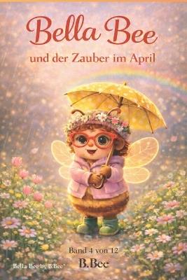 Bella Bee: und der Zauber im April - B Bee - cover