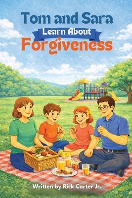 Tom and Sara Learn About Forgiveness: A Christian Children's Book About Forgiveness, Faith, and God's Love - Rick Carter - cover