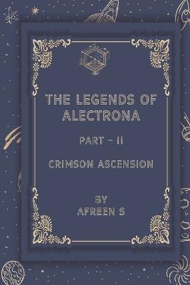 The Legend of Alectrona Part- II: Crimson Ascension - Afreen S - cover